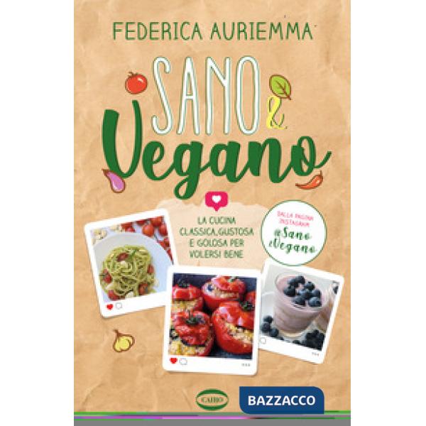 Sano & vegano. La cucina classica, gustosa e golosa per volersi bene