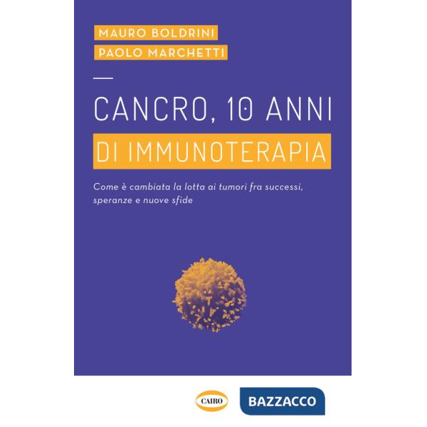 Cancro, 10 anni di immunoterapia. Come è cambiata la lotta ai tumori, fra successi, speranze e nuove sfide