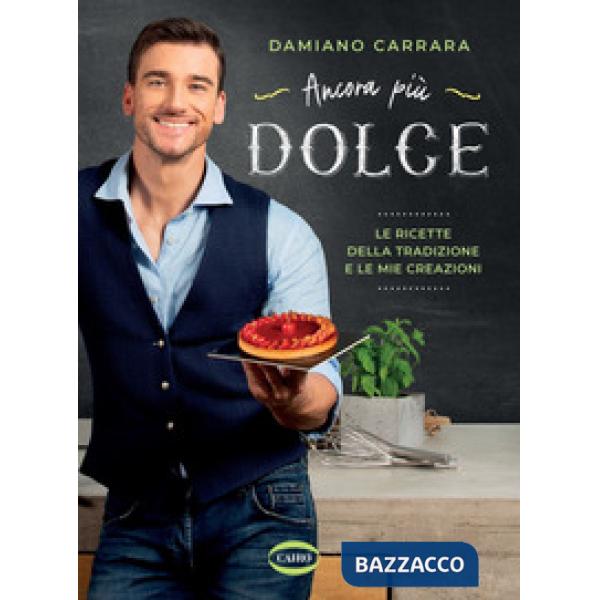 Ancora più dolce. Le ricette della tradizione e le mie creazioni. Ediz. a colori
