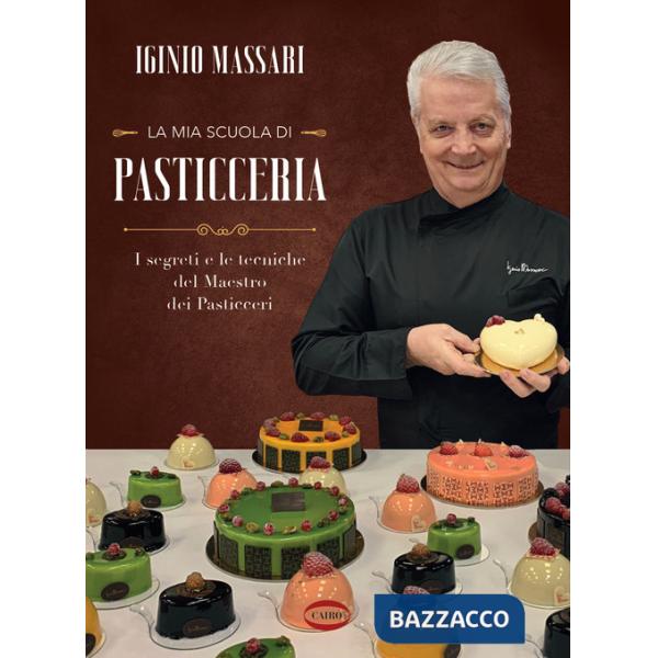 Mia scuola di pasticceria. I segreti e le tecniche del maestro dei pasticceri (La)