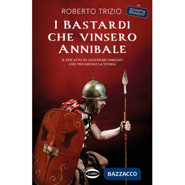 Bastardi che vinsero Annibale. Il riscatto di legionari umiliati che piegarono la storia (I)