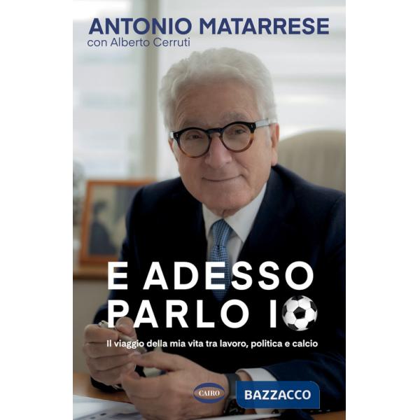 E adesso parlo io. Il viaggio della mia vita tra lavoro, politica e calcio