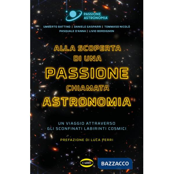 Alla scoperta di una passione chiamata astronomia. Un viaggio attraverso gli sconfinati labirinti cosmici