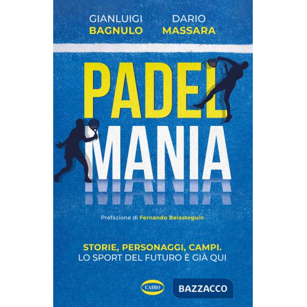 Padel mania. Storie, personaggi, campi. Lo sport del futuro è già qui