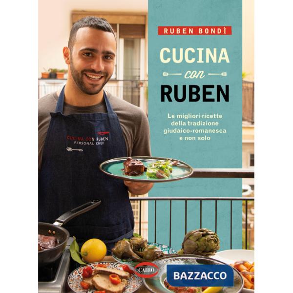 Cucina con Ruben. Le migliori ricette della tradizione giudaico-romanesca e non solo