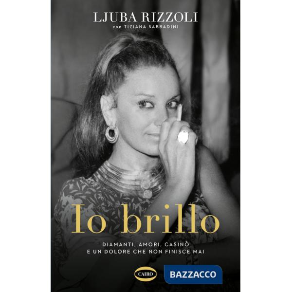 Io brillo. Diamanti, amori, casinò e un dolore che non finisce mai