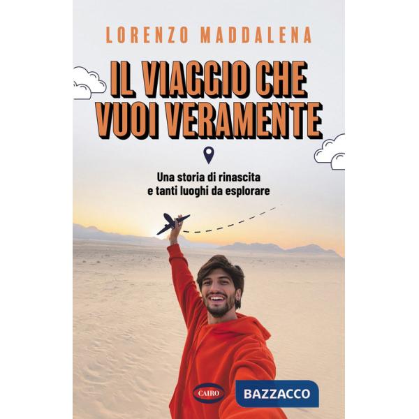 Viaggio che vuoi veramente. Una storia di rinascita e tanti luoghi da esplorare (Il)