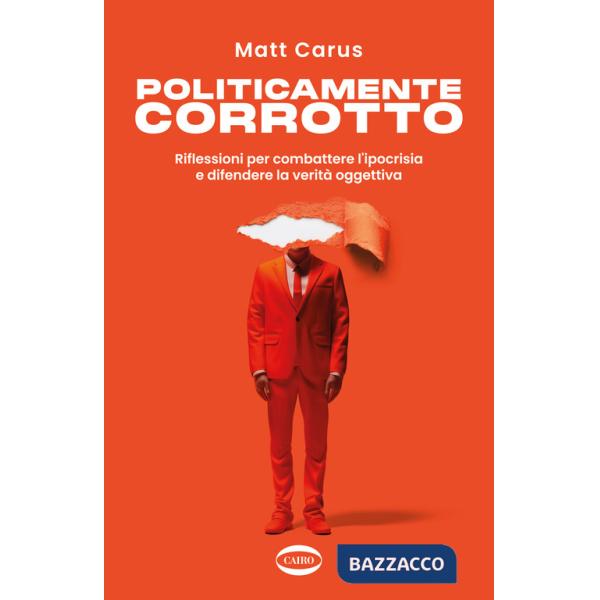 Politicamente corrotto. Riflessioni per combattere l'ipocrisia e difendere la verità oggettiva