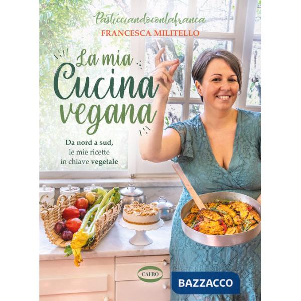 Mia cucina vegana. Da nord a sud, le mie ricette in chiave vegetale (La)