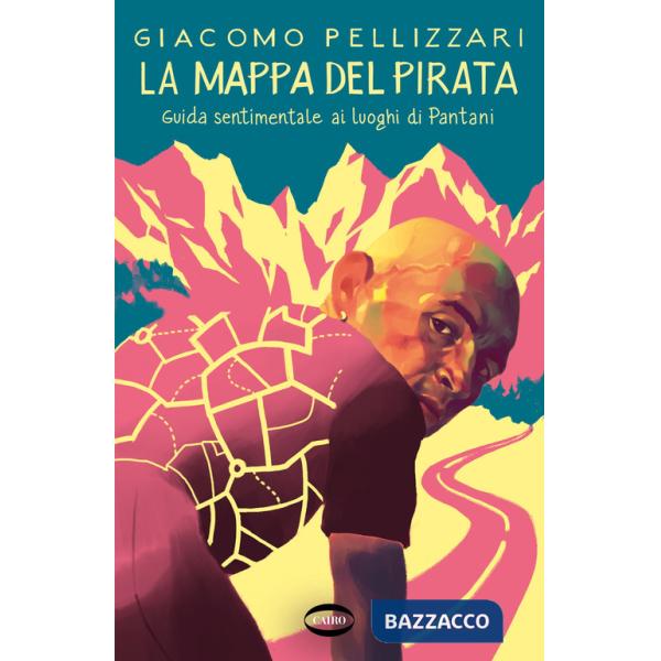 Mappa del pirata. Guida sentimentale ai luoghi di Pantani (La)