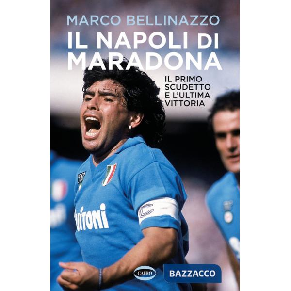 Napoli di Maradona. Il primo scudetto e l'ultima vittoria (Il)