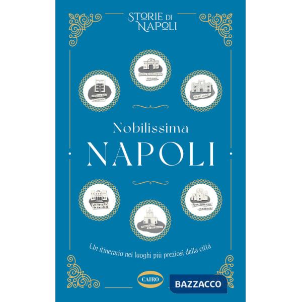 Nobilissima Napoli. Un itinerario nei luoghi più preziosi della città