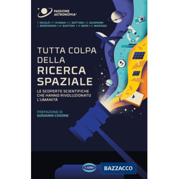 Tutta colpa della ricerca spaziale. Le scoperte scientifiche che hanno rivoluzionato l'umanità
