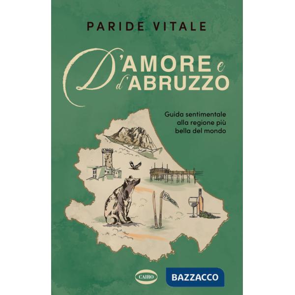 D'amore e d'Abruzzo. Guida sentimentale alla regione più bella del mondo