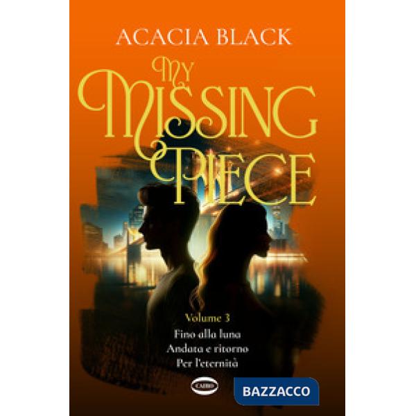 My missing piece. Fino alla luna. Andata e ritorno. Per l'eternità. Vol. 3