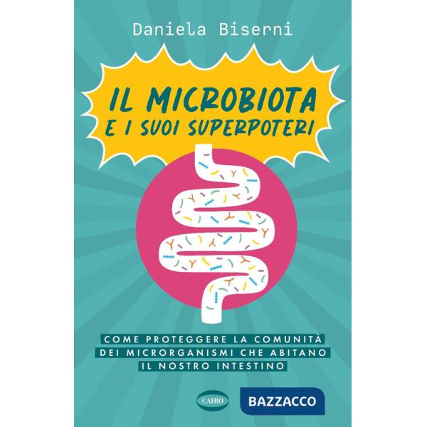 Microbiota e i suoi superpoteri. Come proteggere la cominità dei microrganismi che abitano il nostro intestino (Il)