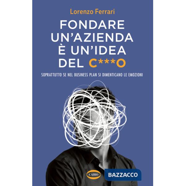 Fondare un'azienda è un'idea del c***o. Soprattutto se nel business plan si dimenticano le emozioni