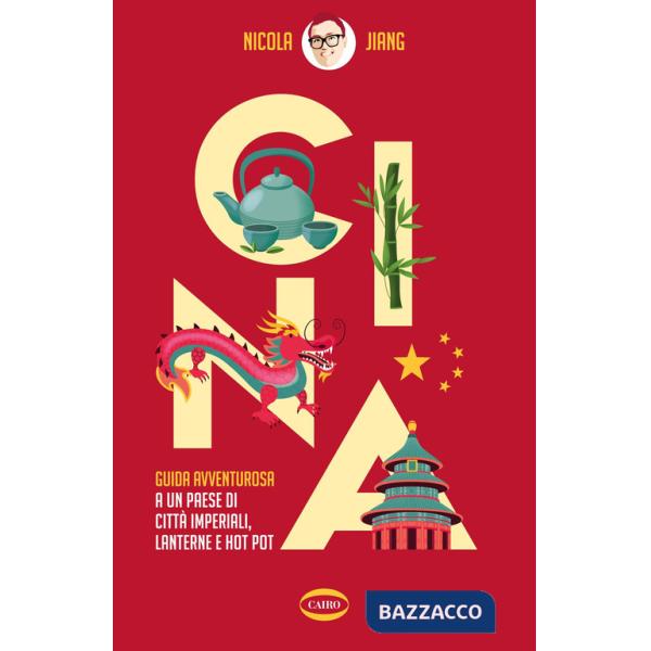 Cina. Guida avventurosa a un Paese di città imperiali, lanterne e hot pot