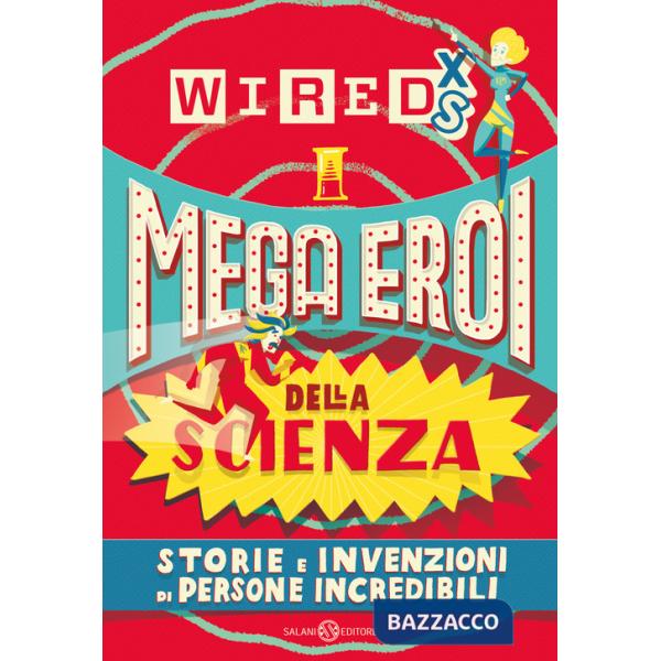 Mega eroi della scienza. Storie e invenzioni di persone incredibili. Wired XS