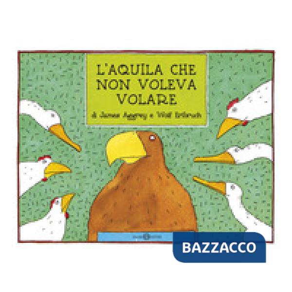 Aquila che non voleva volare. Ediz. a colori (L')