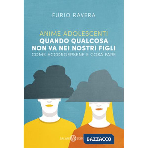 Anime adolescenti. Quando qualcosa non va nei nostri figli. Come accorgersene e cosa fare