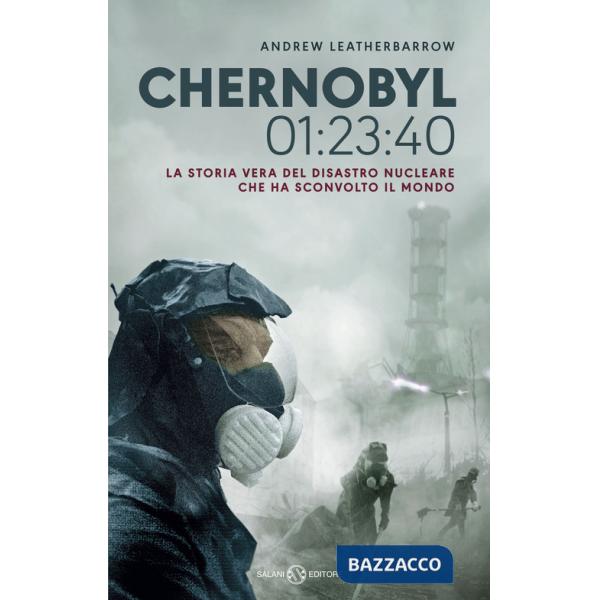 Chernobyl 01:23:40. La storia vera del disastro nucleare che ha sconvolto il mondo