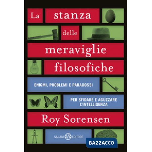 Stanza delle meraviglie filosofiche. Enigmi, problemi e paradossi per sfidare e aguzzare l'intelligenza (La)