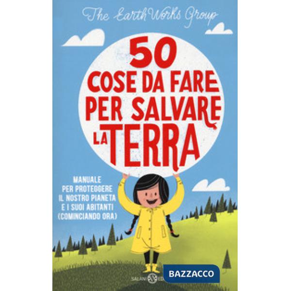 50 cose da fare per salvare la Terra. Manuale per proteggere il nostro pianeta e i suoi abitanti (cominciando ora). Nuova ediz.