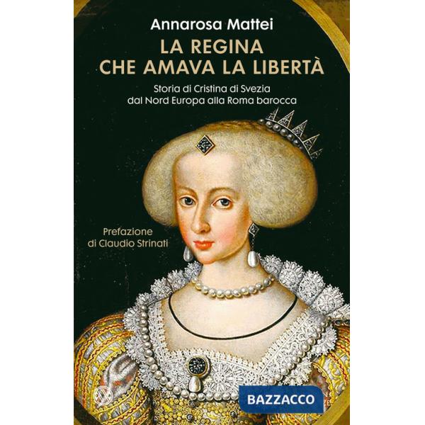 Regina che amava la libertà. Storia di Cristina di Svezia dal Nord Europa alla Roma barocca (La)