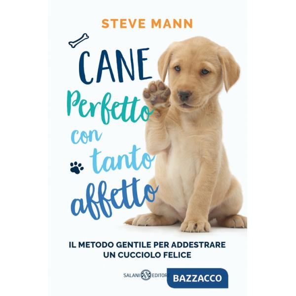 Cane perfetto con tanto affetto. Il metodo gentile per addestrare un cucciolo felice
