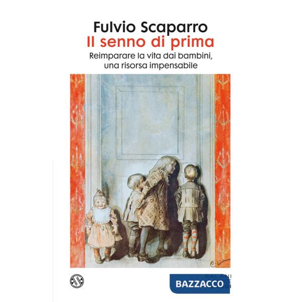 Senno di prima. Reimparare la vita dai bambini, una risorsa impensabile (Il)