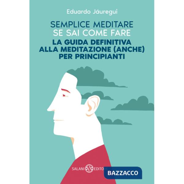 Semplice meditare se sai come fare. La guida definitiva alla meditazione (anche) per principianti