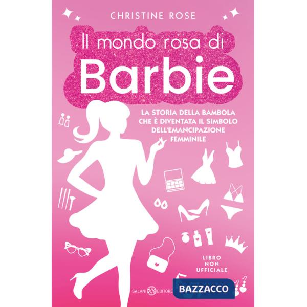 Mondo rosa di Barbie. La storia della bambola che è diventata il simbolo dell'emancipazione femminile (Il)
