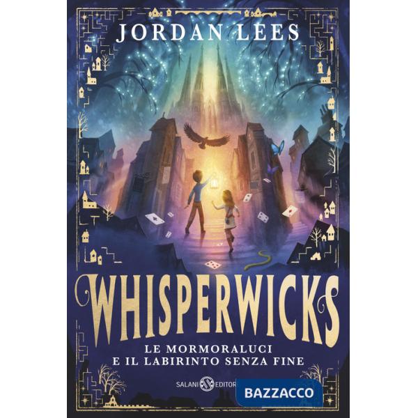 Mormoraluci e il labirinto senza fine. Whisperwicks (Le)