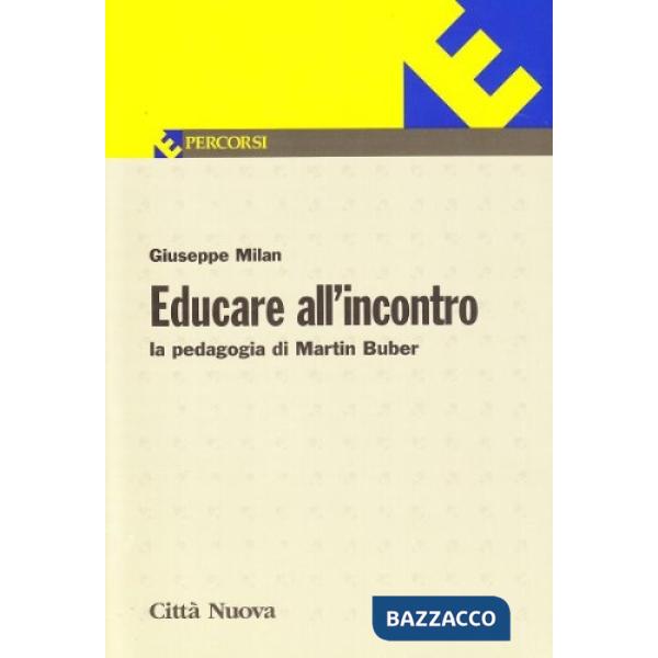 Educare all'incontro. La pedagogia di Martin Buber. Vol. 96