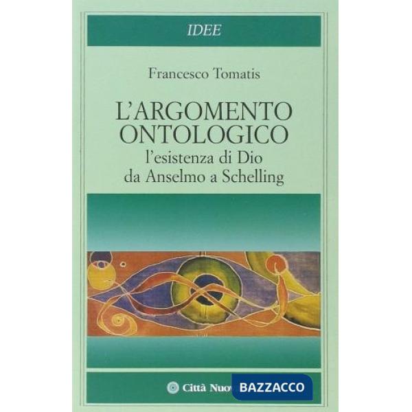 Argomento ontologico. L'esistenza di Dio da Anselmo a Schelling (L')