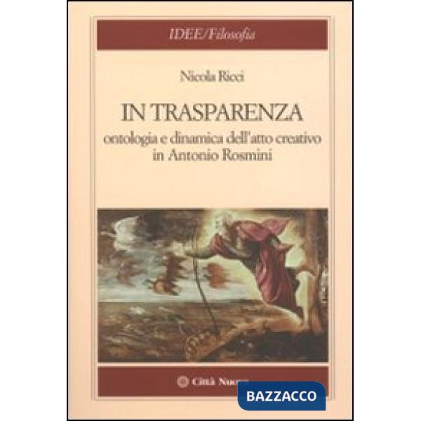 In trasparenza. Ontologia e dinamica dell'atto creativo in Antonio Rosmini