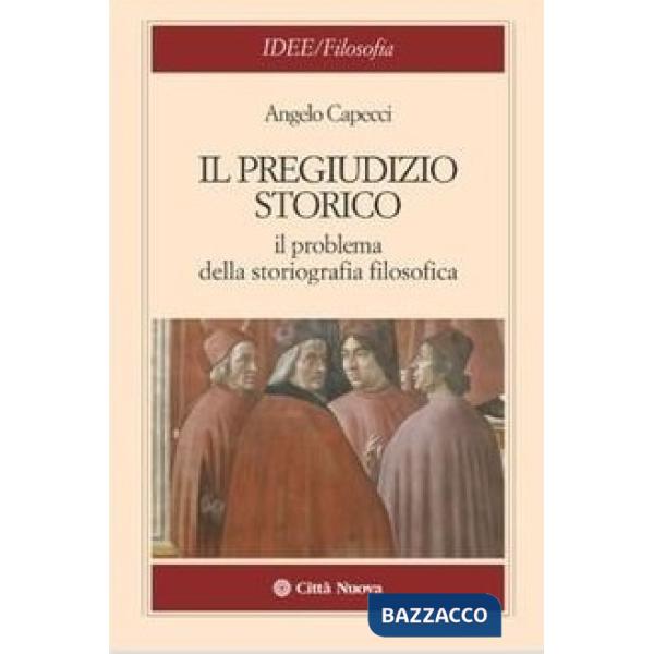 Pregiudizio storico. Il problema della storiografia filosofica (Il)