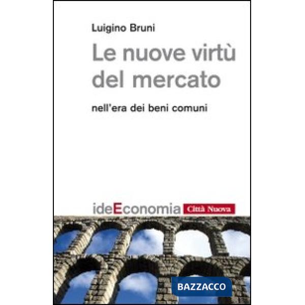 Nuove virtù del mercato nell'era dei beni comuni (Le)