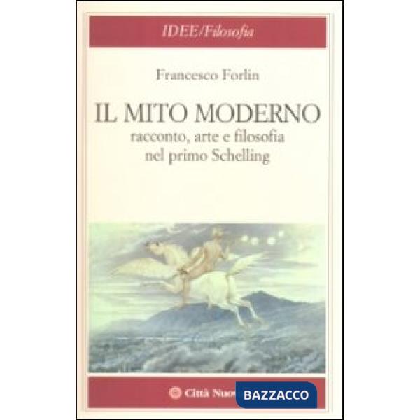 Mito moderno. Racconto, arte e filosofia nel primo Schelling (Il)