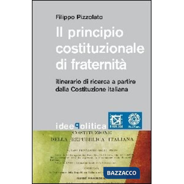 Principio costituzionale di fraternità. Itinerario di ricerca a partire dalla Costituzione Italiana (Il)