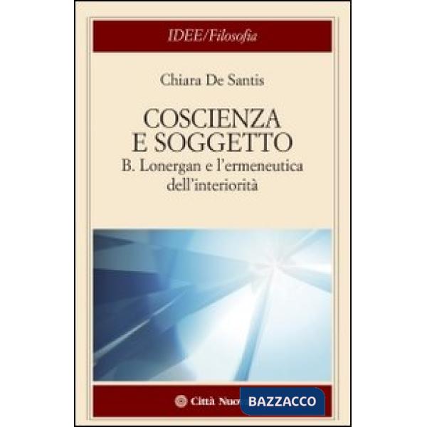 Coscienza e soggetto. B. Lonergan e l'ermeneutica dell'interiorità