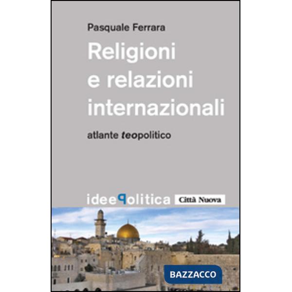 Religioni e relazioni internazionali. Atlante teopolitico