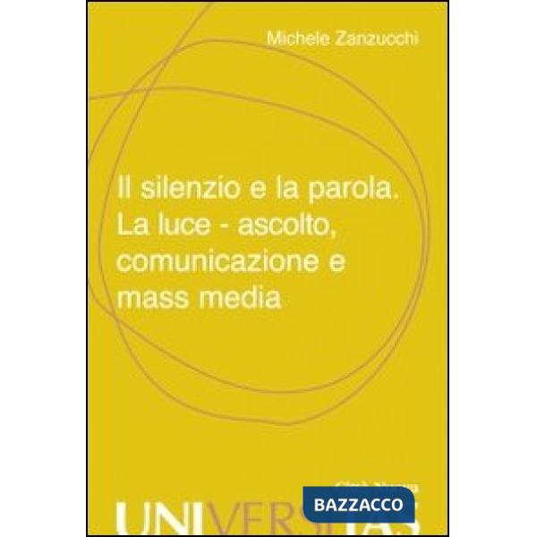 Silenzio e la parola. La luce, ascolto, comunicazione e mass media (Il)