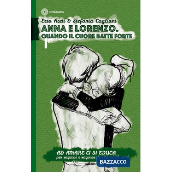 Ad amare ci si educa. Anna e Lorenzo. Quando il cuore batte forte. Per ragazze e ragazzi dai 12 ai 17 anni