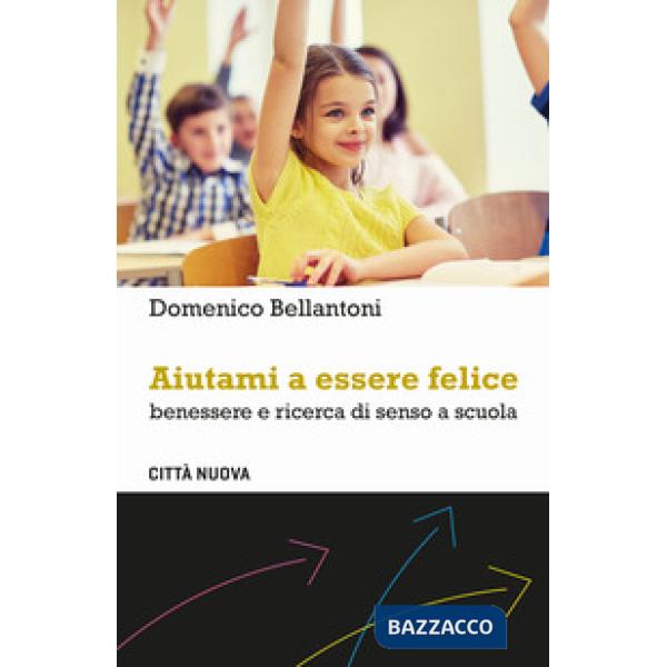 Aiutami a essere felice. Benessere e ricerca di senso a scuola