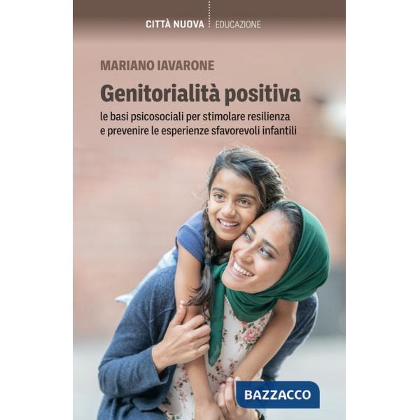 Genitorialità positiva. Le basi psicosociali per stimolare resilienza e prevenire le esperienze sfavorevoli infantili