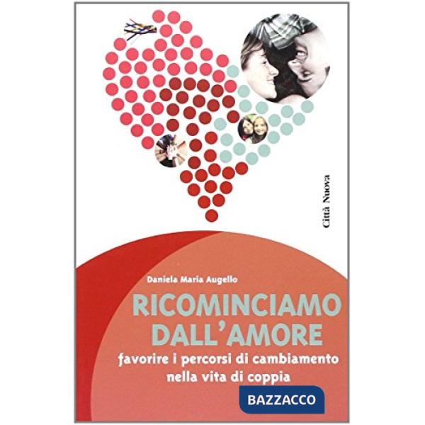 Ricominciamo dall'amore. Favorire i percorsi di cambiamento nella vita di coppia