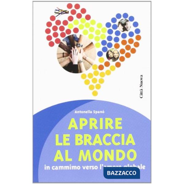 Aprire le braccia al mondo. In cammino verso l'amore globale