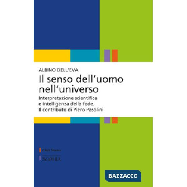 Senso dell'uomo nell'universo. Interpretazione scientifica e intelligenza della fede. Il contributo di Piero Pasolini (Il)